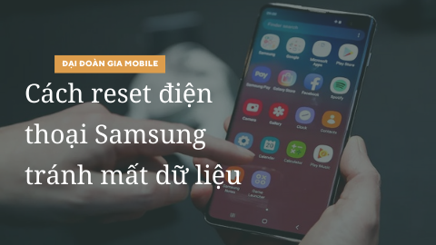 Hướng dẫn cách Reset điện thoại Samsung khôi phục cài đặt gốc tránh mất dữ liệu quan trọng