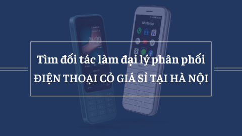  Tìm đối tác làm đại lý phân phối điện thoại cỏ giá sỉ tại Hà Nội
