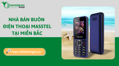 Nhà bán buôn điện thoại Masstel giá rẻ tại miền Bắc