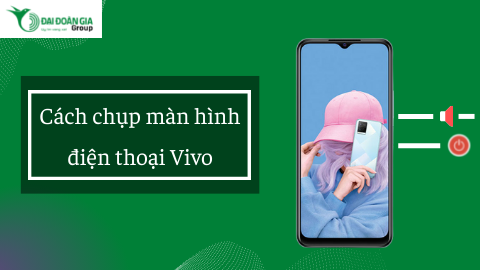 Cách chụp màn hình điện thoại Vivo nhanh nhất