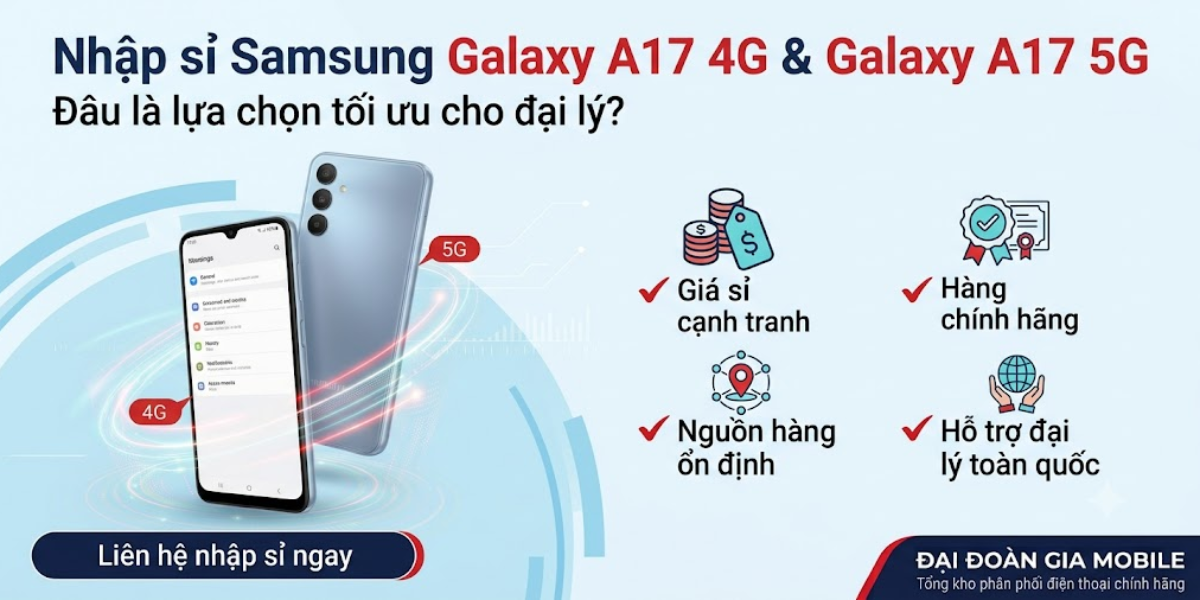 Nhập sỉ điện thoại Samsung Galaxy A17 4G và A17 5G: Đâu là lựa chọn tối ưu cho đại lý?
