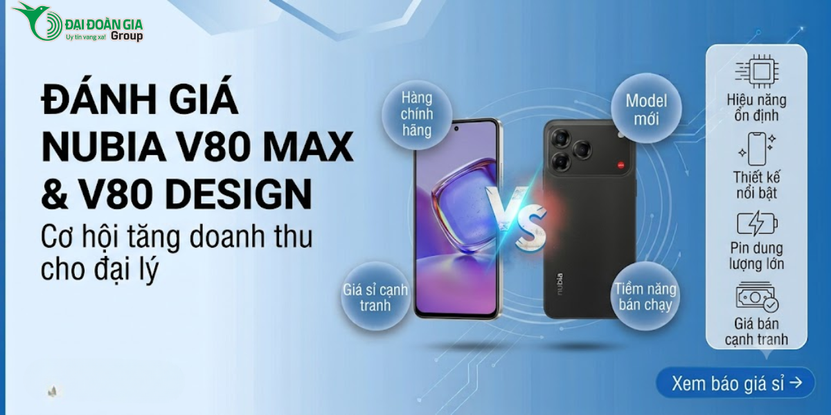 Đánh giá thương hiệu Nubia V80 Max và V80 Design: Cơ hội tăng doanh thu cho đại lý