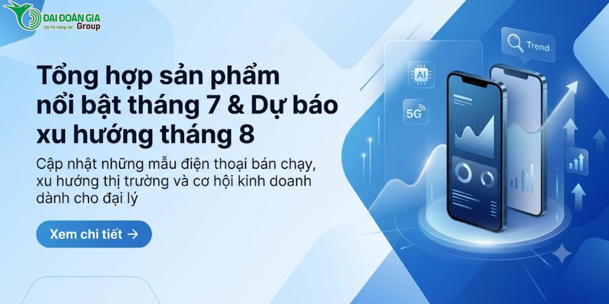 Tổng hợp sản phẩm nổi bật tháng 7 và dự báo xu hướng tháng 8