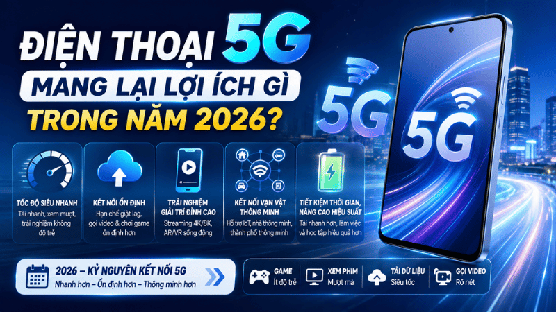 Điện thoại 5G mang lại lợi ích gì trong năm 2026?