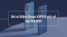 Bỏ sỉ điện thoại Oppo giá rẻ ở đâu tại Hà Nội?